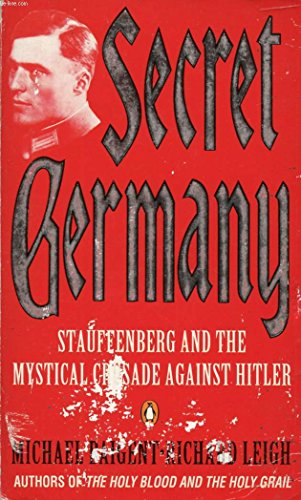 SECRET GERMANY: CLAUS VON STAUFFENBERG AND THE MYSTICAL CRUSADE AGAINST HITLER. - Baigent, Michael and Leigh, Richard.