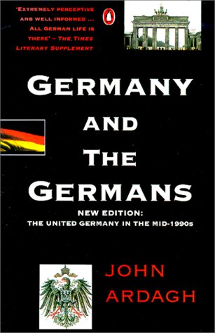 Germany and the Germans: The United Germany in the Mid-1990s; New Edition (9780140252668) by John Ardagh