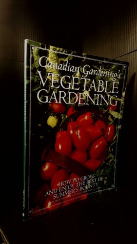 Stock image for Canadian Gardening's Vegetable Gardening: How to Grow and Enjoy the Best of Summer's Bounty for sale by Starx Products