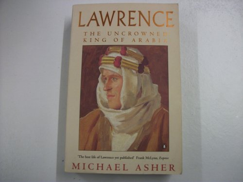 Lawrence: The Uncrowned King of Arabia - Asher, Michael