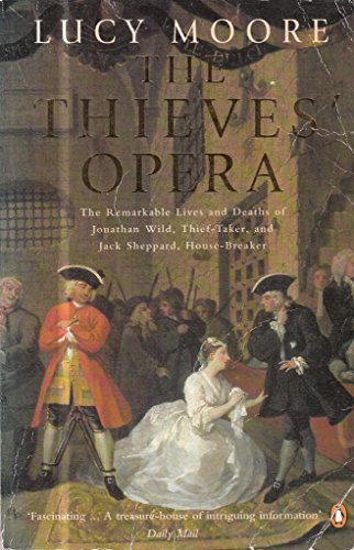 Stock image for The Thieves' Opera: The Remarkable Lives And Deaths of Jonathan Wild, Thief-Taker, And Jack Sheppard, House-Breaker for sale by WorldofBooks