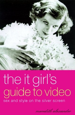 Stock image for The It Girl's Guide to Video : Sex and Style on the Silver Screen for sale by Better World Books