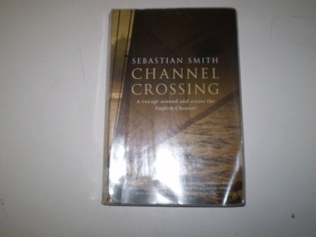 Channel Crossing: A Voyage Around And Across The English Channel (9780140288001) by Sebastian Smith