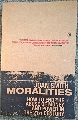 Moralities: How to End the Abuse of Money And Power in the Twenty-First Century: How to End the Abuse of Money and Power in the 21st Century - Joan Smith