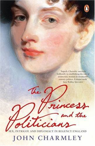 The Princess and the Politicians: Sex, Intrigue and Diplomacy, 1812-40 - Charmley, John