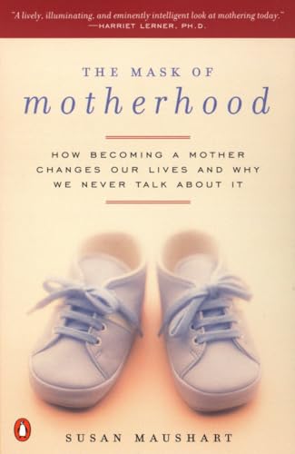 Imagen de archivo de The Mask of Motherhood: How Becoming a Mother Changes Our Lives and Why We Never Talk About It a la venta por SecondSale