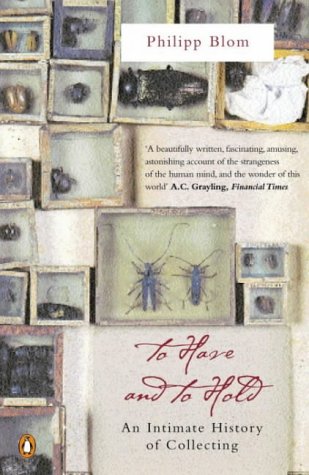 Beispielbild fr To Have and to Hold: An Intimate History of Collectors and Collecting zum Verkauf von Anybook.com