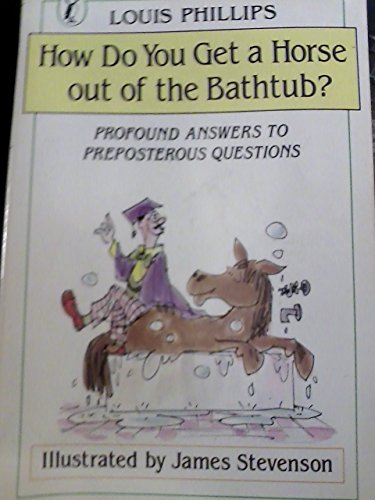 How Do You Get a Horse Out of the Bathtub? : Profound Answers to Preposterous Questions