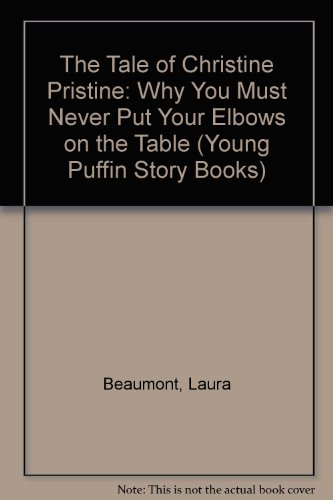 Stock image for The Tale of Christine Pristine: Or Why You Should Never put Your Elbows On the Table: Why You Must Never Put Your Elbows on the Table (Young Puffin Story Books S.) for sale by WorldofBooks