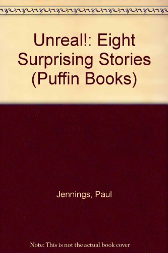 Stock image for Unreal!: Eight Surprising Stories: Without a Shirt; the Strap Box Flyer; Skeleton On the Dunny; Lucky Lips; Cow Dung Custard; Lighthouse Blues; Smart Ice Cream; Wunderpants (Puffin Books) for sale by WorldofBooks