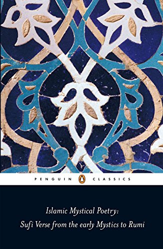 9780140424737: Islamic Mystical Poetry: Sufi Verse from the Early Mystics to Rumi (Penguin Classics)
