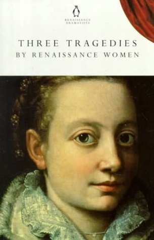 Three Tragedies by Renaissance Women: The Tragedie of Iphigeneia/the Tragedie Oa Antonie/the Tragedie of Mariam (9780140436105) by Lumley, Jane Lady; Cary, Elizabeth