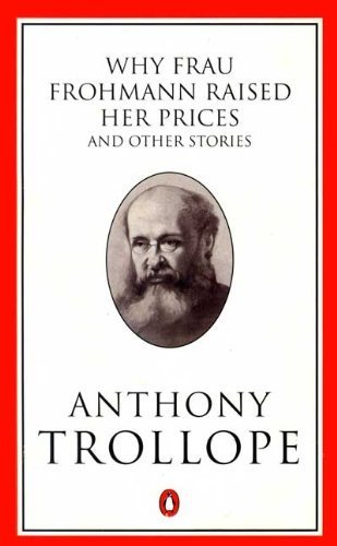 9780140438468: Why Frau Frohmann Raised Her Prices And Other Stories: Why Frau Frohmann Raised Her Prices; the Lady of Launay; Christmas at Thompson Hall; the ... Alice Dugdale: v. 46 (Penguin Trollope S.)