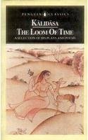 9780140445381: The Loom of Time: A Selection of His Plays And Poems: "Sakuntala", "Meghadutam" and "Rtusamharam" (Classics)