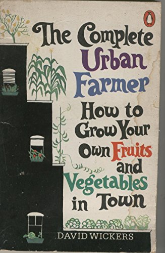 9780140462883: The Complete Urban Farmer: How to Grow Your Own Fruits And Vegetables in Town