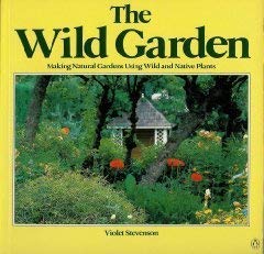 9780140467109: The Wild Garden: A Fully Illustrated Guide to Creating a Natural Garden Where Wild Plants Can Thrive in a Range of Habitats