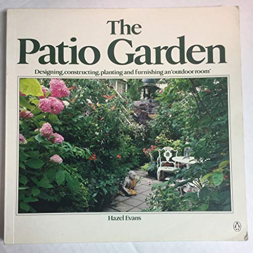 The Patio Garden: Designing, Constructing, Plantin