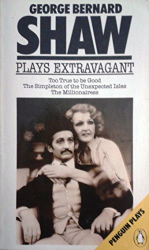 9780140481563: Plays Extravagant: The Millionairess; Too True to be Good; the Simpleton of the Unexpected Isles