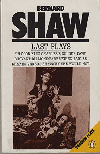 9780140481907: Last Plays: In Good King Charles's Golden Days / Buoyant Billions / Farfetched Fables / Shakes Versus Shav / Why She Would Not (Penguin Plays)
