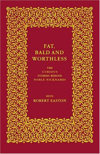 Beispielbild fr Fat, Bald and Worthless: The Curious Stories Behind Noble Nicknames zum Verkauf von WorldofBooks