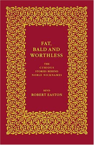 9780140515404: Fat, Bald and Worthless: Stories Behind Noble Nicknames