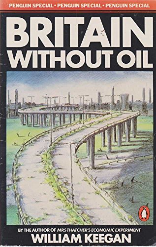 BRITAIN WITHOUT OIL: WHAT LIES AHEAD? (PENGUIN SPECIAL) (9780140523577) by Keegan, William
