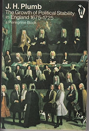 Growth of Political Stability in England, 1675-1725 (Peregrine Books) (9780140550825) by John Harold Plumb