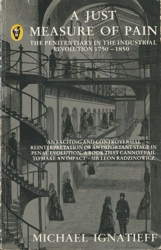 Stock image for A Just Measure of Pain : The Penitentiary in the Industrial Revolution, 1750-1850 for sale by Better World Books
