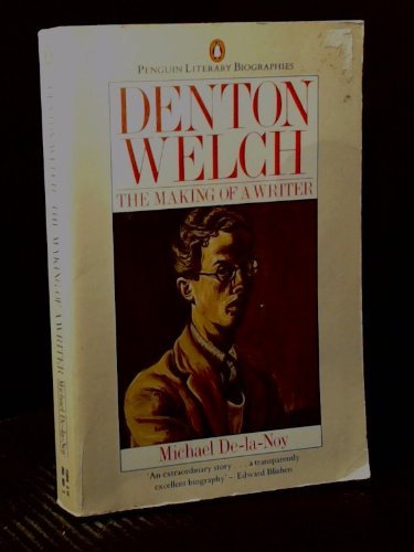 Denton Welch: The Making of A Writer (Penguin Literary Biographies) - De-La-Noy, Michael