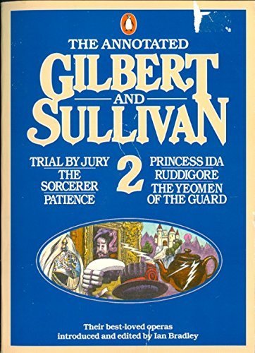 Beispielbild fr The Annotated Gilbert And Sullivan 2: Trial By Jury;the Sorcerer;Patience;Princess Ida;Ruddigore;the Yeomen of the Guard zum Verkauf von WorldofBooks