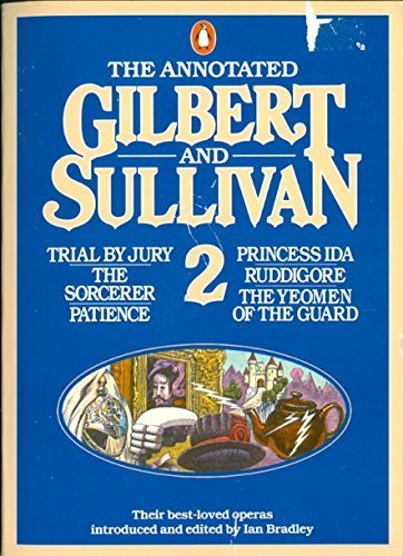 Imagen de archivo de The Annotated Gilbert And Sullivan 2: Trial By Jury;the Sorcerer;Patience;Princess Ida;Ruddigore;the Yeomen of the Guard a la venta por WorldofBooks