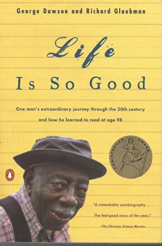 Imagen de archivo de Life Is So Good: One Man's Extraordinary Journey through the 20th Century and How he Learned to Read at Age 98 a la venta por SecondSale