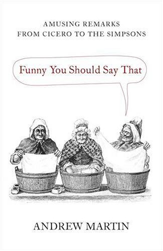 Imagen de archivo de Funny You Should Say That : Amusing Remarks from Cicero to the Simpsons a la venta por Better World Books