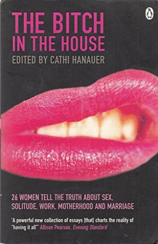 Imagen de archivo de The Bitch in the House : 26 Women Tell the Truth About Sex, Solitude, Work, Motherhood and Marriage a la venta por ThriftBooks-Dallas