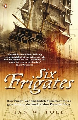 Imagen de archivo de Six Frigates: How Piracy, War and British Supremacy at Sea Gave Birth to the World's Most Powerful Navy a la venta por HPB Inc.