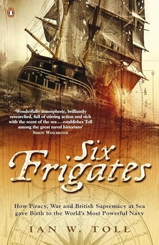 Stock image for Six Frigates: How Piracy, War and British Supremacy at Sea Gave Birth to the World's Most Powerful Navy for sale by WorldofBooks