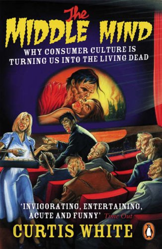 Stock image for The Middle Mind: Why Consumer Culture is Turning Us into the Living Dead for sale by WorldofBooks