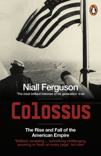 Colossus: The Rise and Fall of the American Empire by Nial Ferguson 2005 - Ferguson, Niall