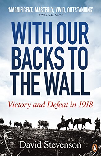Stock image for With Our Backs to the Wall: Victory and Defeat in 1918 for sale by AwesomeBooks