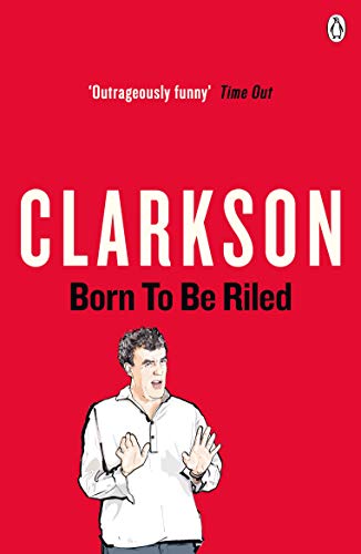 Born to be Riled : The Collected Writings of Jeremy Clarkson - Jeremy Clarkson