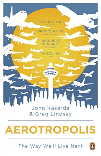 Imagen de archivo de Aerotropolis: The Way We'll Live Next. John D. Kasarda, Greg Lindsay a la venta por Ergodebooks