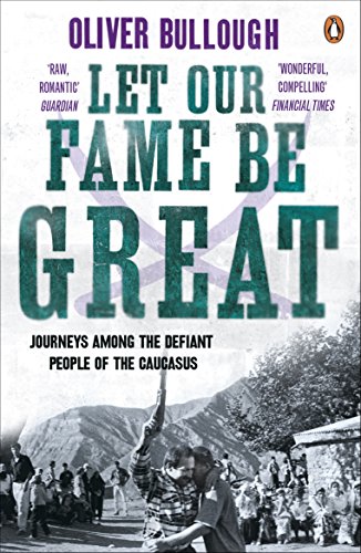 9780141037745: Let Our Fame Be Great: Journeys among the defiant people of the Caucasus [Lingua Inglese]