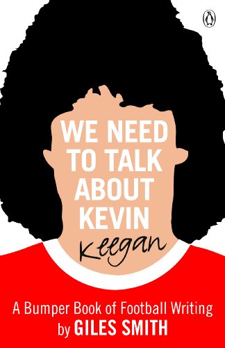 Stock image for We Need to Talk About Kevin Keegan: A Bumper Book of Football Writing by Giles Smith for sale by WorldofBooks