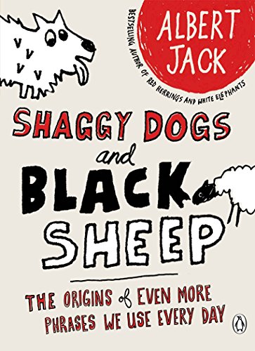 Shaggy Dogs and Black Sheep: The Origins of Even More Phrases We Use Every Day - Albert Jack