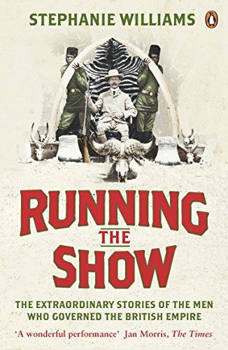 Beispielbild fr Running the Show: The Extraordinary Stories of the Men who Governed the British Empire zum Verkauf von Goldstone Books