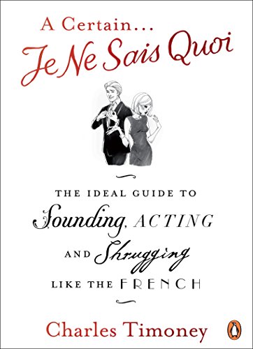 Imagen de archivo de A Certain Je Ne Sais Quoi: The Ideal Guide to Sounding, Acting and Shrugging Like the French a la venta por WorldofBooks