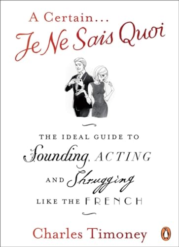 Stock image for A Certain Je Ne Sais Quoi: The Ideal Guide to Sounding, Acting and Shrugging Like the French for sale by WorldofBooks
