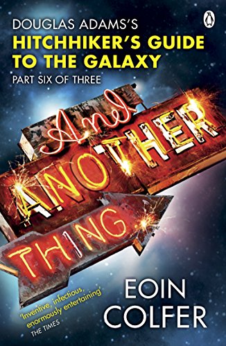 And Another Thing .: Douglas Adams' Hitchhiker's Guide to the Galaxy: Part Six of Three: Douglas Adam's Hitchiker's Guide to the Galaxy - Colfer, Eoin