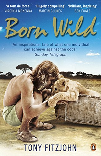 Stock image for Born Wild: The Extraordinary Story of One Man's Passion for Lions and for Africa. for sale by SecondSale