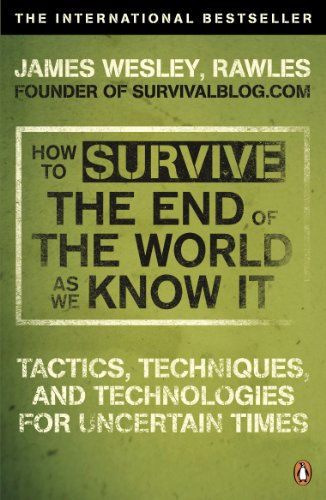 Beispielbild fr How to Survive the End of the World as We Know It: Tactics, Techniques and Technologies for Uncertain Times. James Wesley, Rawles [Sic] zum Verkauf von Goodwill of Colorado